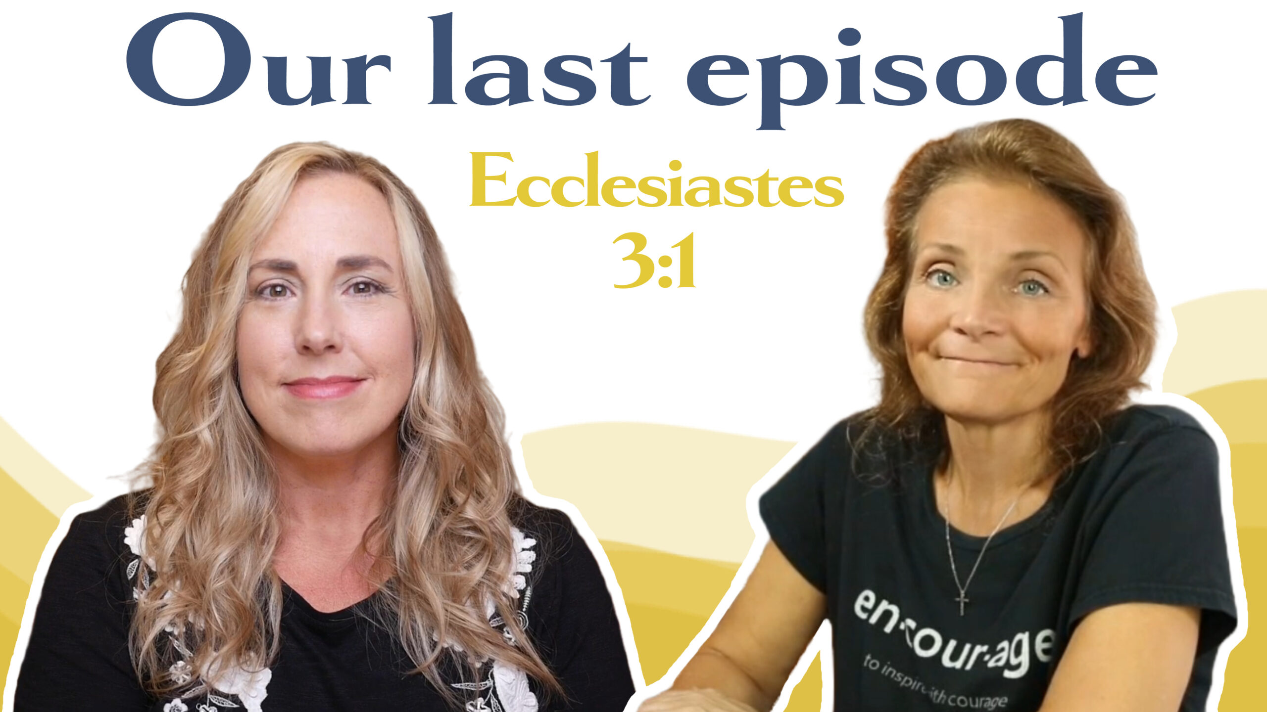 Love and Encouragement to Live By (podcast) - Episode 82: Our last episode, Ecclesiastes 3:1